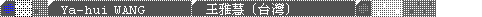 WANG_Ya_hui / 王雅慧 (台灣)