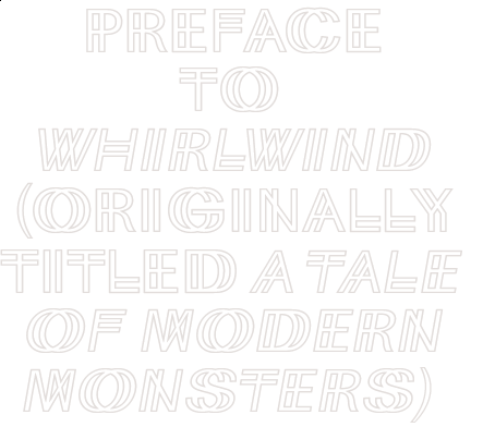 Preface to Whirlwind (Originally titled A Tale of Modern Monsters)
