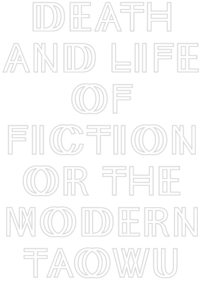 Death and LIfe of Fiction or the Modern Taowu