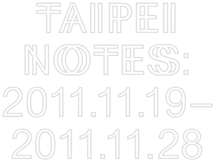 Taipei Notes: 2011.11.19–2011.11.28