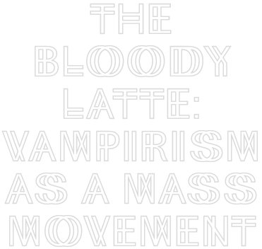 The Bloody Latte: Vampirism as a Mass Movement 